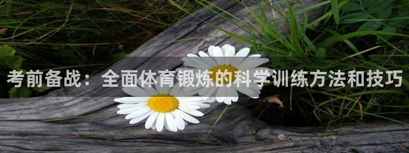 xc体育：考前备战：全面体育锻炼的科学训练方法和技巧